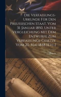 Coperta cărții Die Verfassungs-Urkunde für den Preußischen Staat, vom 31. Januar 1850, unter Vergleichung mit dem Entwurfe zum Verfassungs-Gesetze vom 20. Mai 1848 [Etc.]