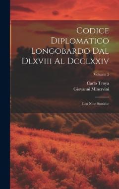 Codice Diplomatico Longobardo Dal Dlxviii Al Dcclxxiv: Con Note Storiche; Volume 5