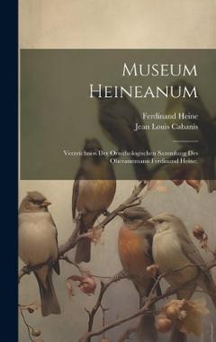 Museum Heineanum: Verzeichniss der Ornithologischen Sammlung des Oberamtmann Ferdinand Heine.