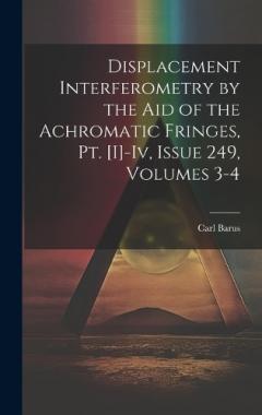 Coperta cărții Displacement Interferometry by the Aid of the Achromatic Fringes, Pt. [I]-Iv, Issue 249, volumes 3-4