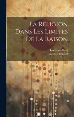Coperta cărții La Religion Dans Les Limites De La Raison
