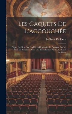 Les Caquets De L'accouchée: Nouv. Éd. Rev. Sur Les Pièces Originales, Et Annotée Par M. Édouard Fournier; Avec Une Introduction Par M. Le Roux De Lincy