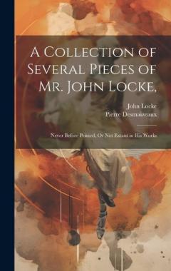 Coperta cărții A Collection of Several Pieces of Mr. John Locke,: Never Before Printed, Or Not Extant in His Works