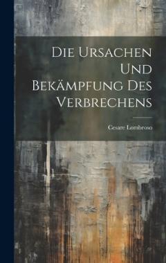 Die Ursachen und Bekämpfung des Verbrechens