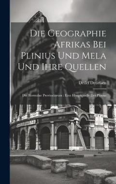 Die Geographie Afrikas Bei Plinius Und Mela Und Ihre Quellen: Die Formulae Provinciarum: Eine Hauptquelle Des Plinius