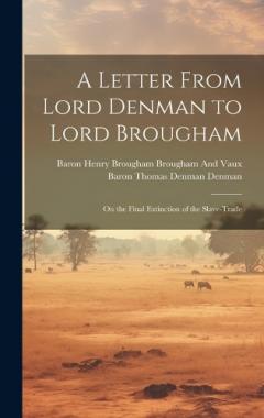 Coperta cărții A Letter From Lord Denman to Lord Brougham: On the Final Extinction of the Slave-Trade