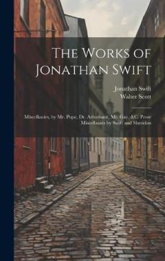 The Works of Jonathan Swift: Miscellanies, by Mr. Pope, Dr. Arbuthnot, Mr. Gay, &c. Prose Miscellanies by Swift and Sheridan