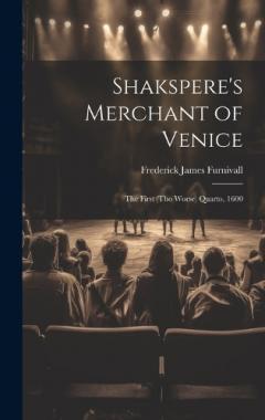 Shakspere's Merchant of Venice: The First (Tho Worse) Quarto, 1600
