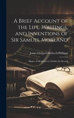 Coperta cărții A Brief Account of the Life, Writings, and Inventions of Sir Samuel Morland: Master of Mechanics to Charles the Second