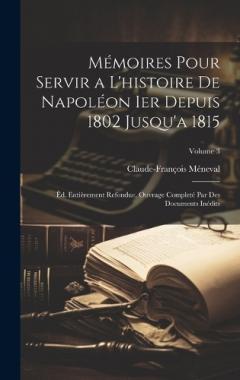Mémoires Pour Servir a L'histoire De Napoléon Ier Depuis 1802 Jusqu'a 1815: Êd. Entièrement Refondue. Ouvrage Completé Par Des Documents Inédits; Volume 3