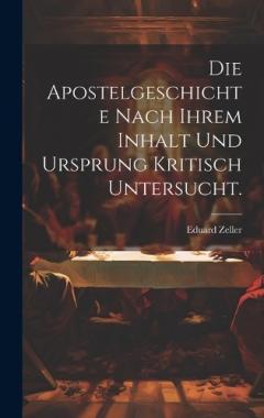 Die Apostelgeschichte nach ihrem Inhalt und Ursprung kritisch untersucht.