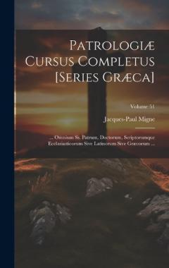 Patrologiæ Cursus Completus [Series Græca]: ... Omnium Ss. Patrum, Doctorum, Scriptorumque Ecclasiasticorum Sive Latinorum Sive Græcorum ...; Volume 51