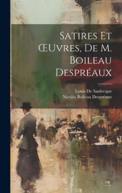 Satires Et OEuvres, De M. Boileau Despréaux