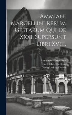 Coperta cărții Ammiani Marcellini Rerum Gestarum Qui De Xxxi. Supersunt Libri Xviii.