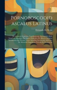 Coperta cărții Pornoboscodidascalus Latinus: De Lenonum Lenarum, Conciliatricum, Servitiorum, Dolis Veneficiis, Machinis Plus Quam Diabolicis, De Miseriis Iuvenam Incautorum Qui Florem Aetatis Amoribus Inconcensis Addicunt, De Miserabili Singulorum Periculo Et Omni