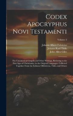 Coperta cărții Codex Apocryphus Novi Testamenti: The Uncanonical Gospels and Other Writings, Referring to the First Ages of Christianity; in the Original Languages: Collected Together from the Editions Offabricius, Thilo, and Others; Volume 2