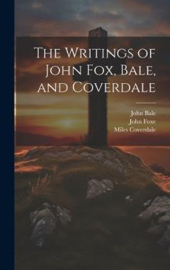 Coperta cărții The Writings of John Fox, Bale, and Coverdale