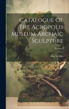Coperta cărții Catalogue Of The Acropolis Museum Archaic Sculpture; Volume I