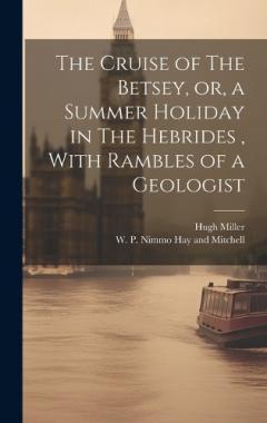 Coperta cărții The Cruise of The Betsey, or, a Summer Holiday in The Hebrides, With Rambles of a Geologist