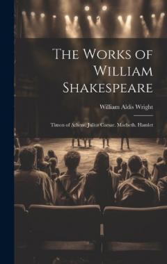 The Works of William Shakespeare: Timon of Athens. Julius Caesar. Macbeth. Hamlet