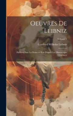 Oeuvres De Leibniz: Publiées Pour La Première Fois D'après Les Manuscripts Originaux; Volume 1