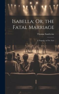 Coperta cărții Isabella; Or, the Fatal Marriage: A Tragedy, in Five Acts