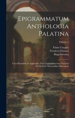Coperta cărții Epigrammatum Anthologia Palatina: Cum Planudeis Et Appendice Nova Epigrammatum Veterum Ex Libris Et Marmoribus Ductorum; Volume 1