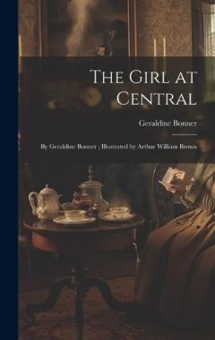 Coperta cărții The Girl at Central: By Geraldine Bonner; Illustrated by Arthur William Brown