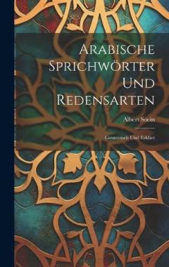 Coperta cărții Arabische Sprichwörter Und Redensarten: Gesammelt Und Erklärt