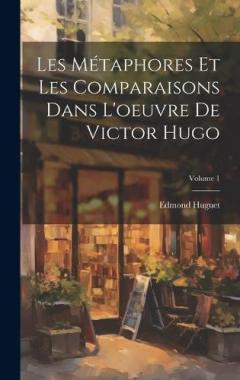 Coperta cărții Les Métaphores Et Les Comparaisons Dans L'oeuvre De Victor Hugo; Volume 1