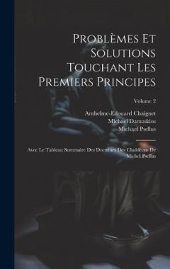 Coperta cărții Problèmes Et Solutions Touchant Les Premiers Principes: Avec Le Tableau Sommaire Des Doctrines Des Chaldéens De Michel Psellus; Volume 2