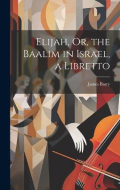 Coperta cărții Elijah, Or, the Baalim in Israel, a Libretto