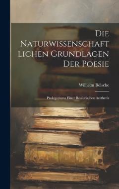 Die naturwissenschaftlichen Grundlagen der Poesie: Prolegomena einer realistischen Aesthetik