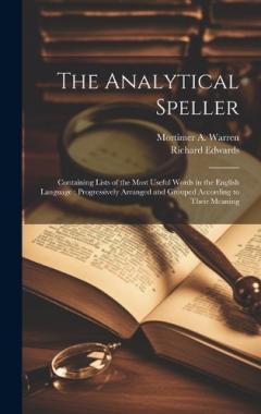Coperta cărții The Analytical Speller: Containing Lists of the Most Useful Words in the English Language: Progressively Arranged and Grouped According to Their Meaning