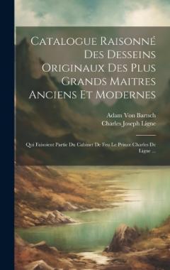 Coperta cărții Catalogue Raisonné Des Desseins Originaux Des Plus Grands Maitres Anciens Et Modernes: Qui Faisoient Partie Du Cabinet De Feu Le Prince Charles De Ligne ...
