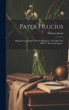Coperta cărții Pater Filucius: Allegorisches Zeitbild. Mit Den Beigaben "von Mir Über Mich", "der Nochergreis."