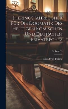 Jherings Jahrbücher Für Die Dogmatik Des Heutigen Römischen Und Deutschen Privatrechts; Volume 35