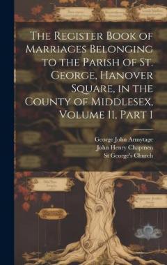 Coperta cărții The Register Book of Marriages Belonging to the Parish of St. George, Hanover Square, in the County of Middlesex, Volume 11, part 1