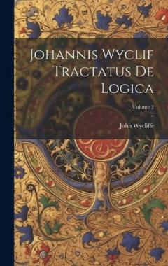 Johannis Wyclif Tractatus De Logica; Volume 2