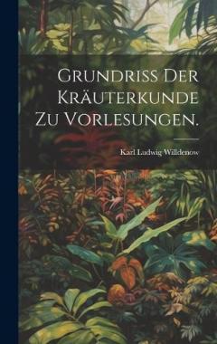 Grundriss der Kräuterkunde zu Vorlesungen.