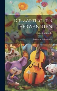 Coperta cărții Die Zärtlichen Verwandten: Lustspiel in drei Aufzügen.