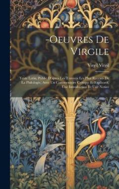 Coperta cărții -Oeuvres De Virgile: Texte Latin, Publié D'apres Les Travaux Les Pluz Recents De La Philologie, Avec Un Commentaire Critique Et Explicatif, Une Introduction Et Une Notice