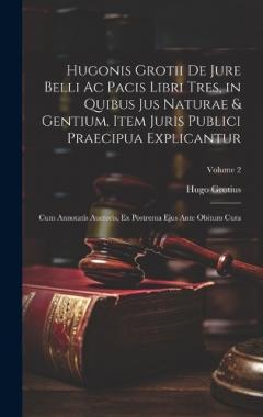 Coperta cărții Hugonis Grotii De Jure Belli Ac Pacis Libri Tres, in Quibus Jus Naturae & Gentium, Item Juris Publici Praecipua Explicantur: Cum Annotatis Auctoris, Ex Postrema Ejus Ante Obitum Cura; Volume 2