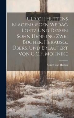Coperta cărții Ulrich Huttens Klagen Gegen Wedag Loetz Und Dessen Sohn Henning Zwei Bücher, Herausg., Übers. Und Erläutert Von G.C.F. Mohnike