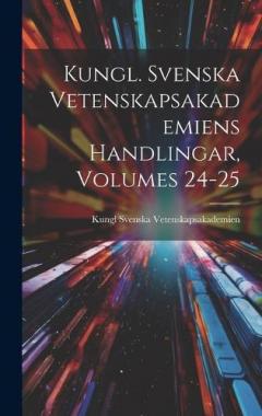 Coperta cărții Kungl. Svenska Vetenskapsakademiens Handlingar, Volumes 24-25