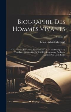 Biographie des hommes vivants; ou, Histoire par ordre alphabétique de la vie publique de tous les hommes qui se sont fait remarquer par leurs actions ou leurs écrits; Volume 5