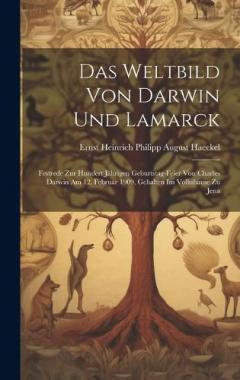 Das Weltbild von Darwin und Lamarck; Festrede zur hundert jährigen Geburtstag-Feier von Charles Darwin am 12. Februar 1909, gehalten im Volkshause zu Jena