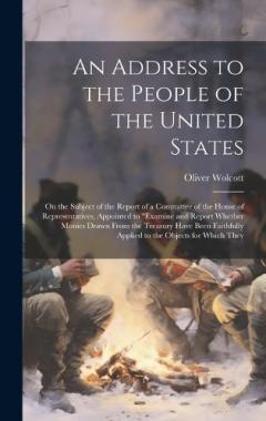 Coperta cărții An Address to the People of the United States: On the Subject of the Report of a Committee of the House of Representatives, Appointed to "examine and Report Whether Monies Drawn From the Treasury Have Been Faithfully Applied to the Objects for Which