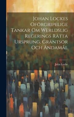Johan Lockes Oförgripelige tankar om wèrldslig regerings rätta ursprung, gräntsor och ändamål