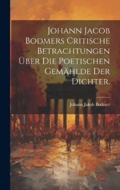 Johann Jacob Bodmers Critische Betrachtungen über die Poetischen Gemählde Der Dichter.